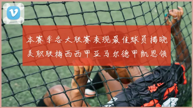 本赛季各大联赛表现最佳球员揭晓美职联梅西西甲亚马尔德甲凯恩领衔